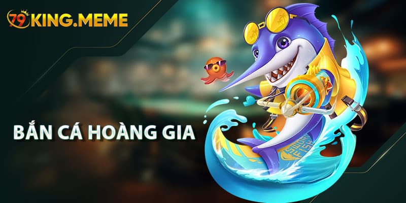 Bắn Cá Hoàng Gia 